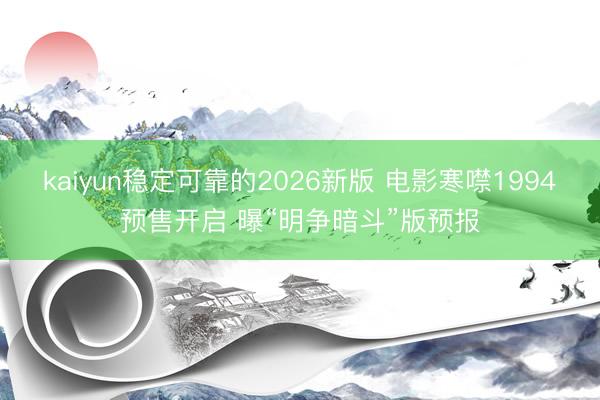 kaiyun稳定可靠的2026新版 电影寒噤1994预售开启 曝“明争暗斗”版预报