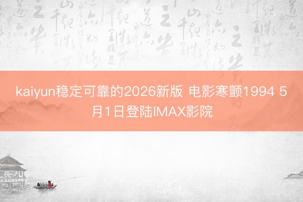 kaiyun稳定可靠的2026新版 电影寒颤1994 5月1日登陆IMAX影院