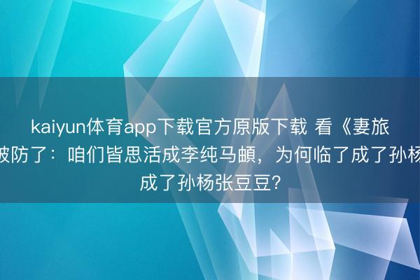 kaiyun体育app下载官方原版下载 看《妻旅2026》破防了：咱们皆思活成李